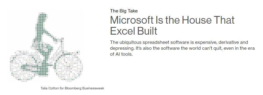May be a doodle of segway, bicycle and text that says 'The Big Take Microsoft Is the House That Excel Built The ubiquitous spreadsheet software is expensive, derivative and depressing. It's also the software the world can't quit, even in the era of AI tools. Talia Tala.Cotnftr.BlomberBusines Cotton for Bloomberg Businessweek' May be a doodle of segway, bicycle and text that says 'The Big Take Microsoft Is the House That Excel Built The ubiquitous spreadsheet software is expensive, derivative and depressing. It's also the software the world can't quit, even in the era of AI tools. Talia Tala.Cotnftr.BlomberBusines Cotton for Bloomberg Businessweek'