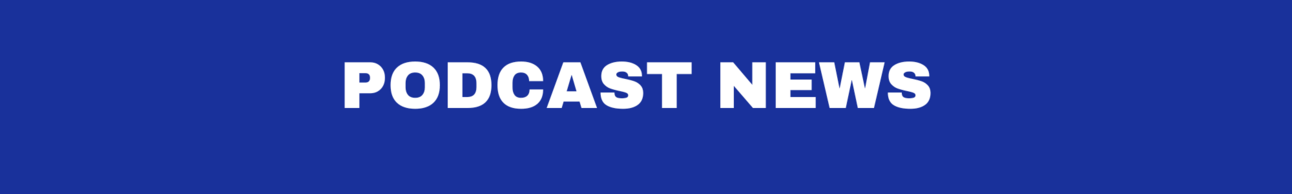 PODCAST NEWS PODCAST NEWS