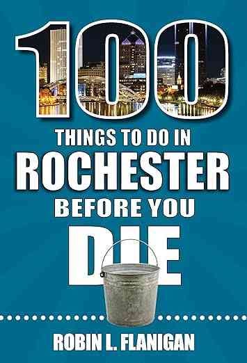 100 Things to Do In Rochester Before You Die