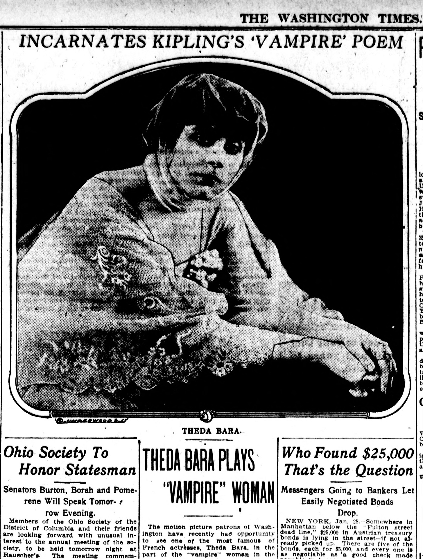 A 1915 article in The Washington Times dutifully repeats the invented biography of Bara dreamed up by Fox publicists. In this newspaper clipping, we see a publicity photo of Bara. ACCOMPANYING DISPLAY TYPE: Theda Bara Plays “Vampire” Woman || Incarnates Kipling’s ‘Vampire’ Poem A 1915 article in The Washington Times dutifully repeats the invented biography of Bara dreamed up by Fox publicists. In this newspaper clipping, we see a publicity photo of Bara. ACCOMPANYING DISPLAY TYPE: Theda Bara Plays “Vampire” Woman || Incarnates Kipling’s ‘Vampire’ Poem