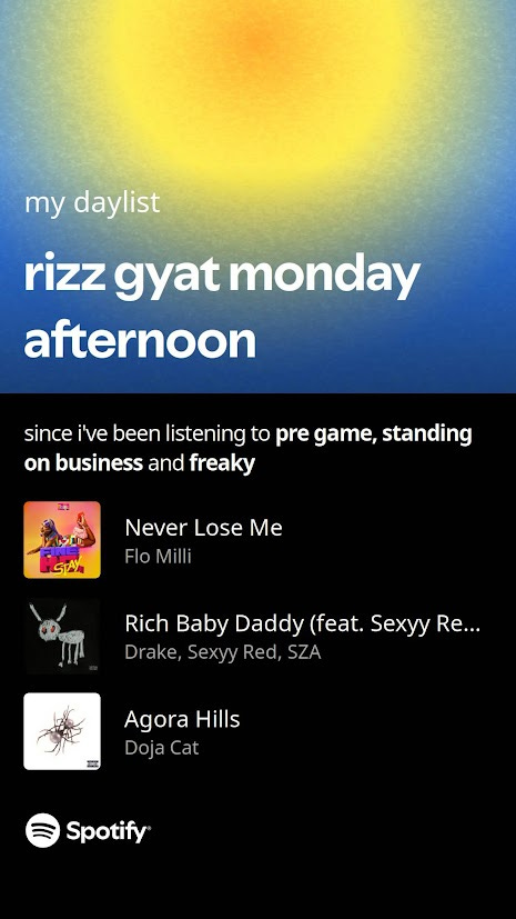 A picture of the Spotify daylist that has the title: “rizz gyat monday afternoon,” featuring songs: “Never Lose Me” by Flo Milli, “Rich Baby Daddy” by Drake, and “Agora Hills” by Doja Cat