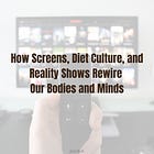 How Screens, Diet Culture, and Reality Shows Rewire Our Bodies and Minds