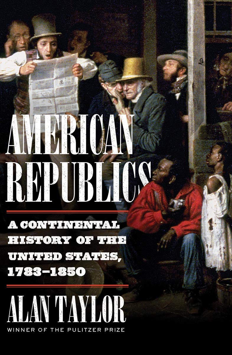 American Republics: A Continental History of the United States, 1783-1850:  Taylor, Alan: 9781324005797: Amazon.com: Books