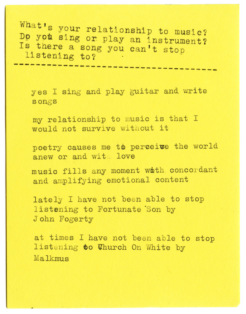 What's your relationship to music? Do you sing or play an instrument? Is there a song you can't stop listening to?  yes I sing and play guitar and write songs  my relationship to music is that I would not survive without it  poetry causes me to perceive the world anew or and with love  music fills any moment with concordant and amplifying emotional content  lately I have not been able to stop listening to Fortunate Son by John Fogerty  at times I have not been able to stop listening to Church On White by Malkmus