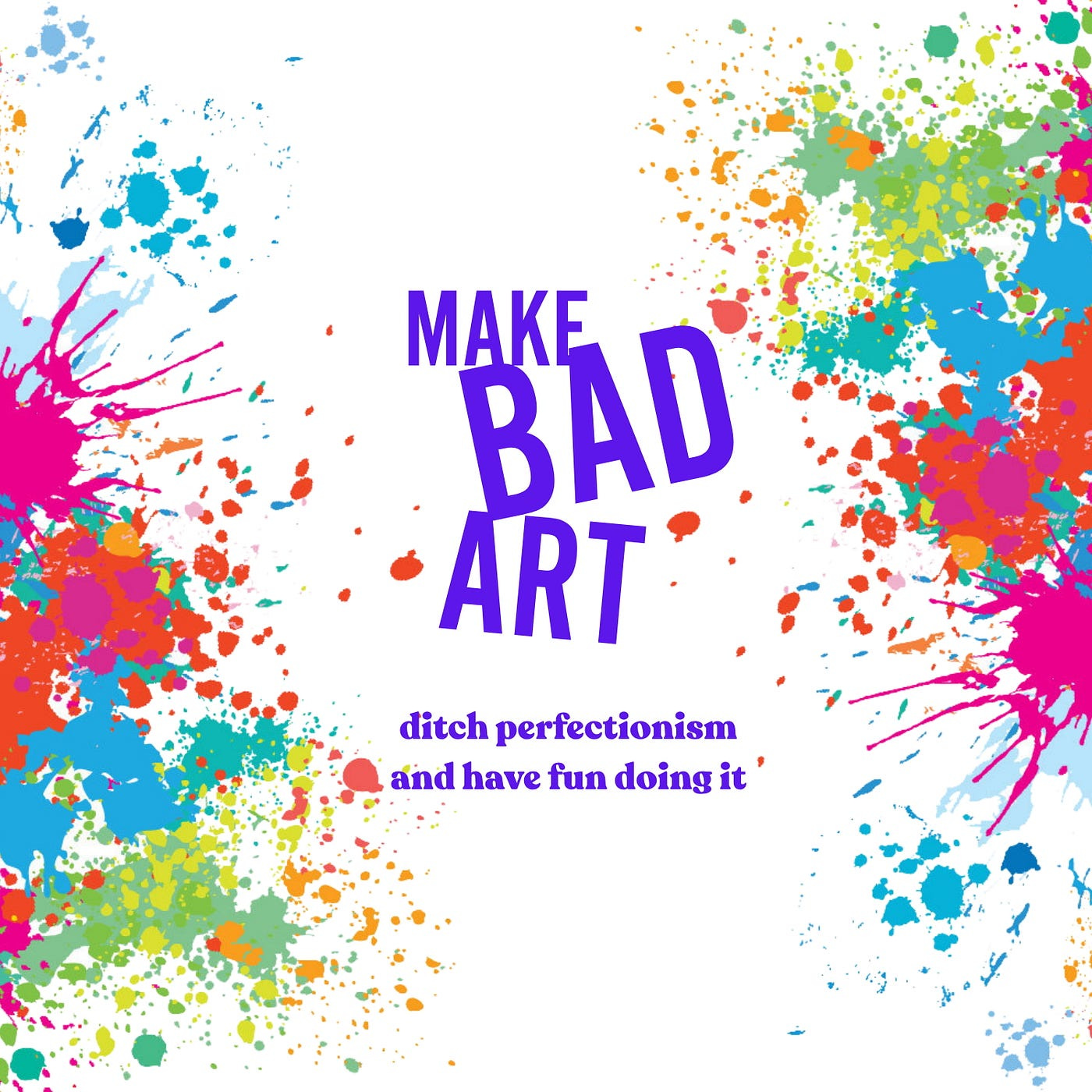 multi-colored paint splatters surrounding the words “Make Bad Art”