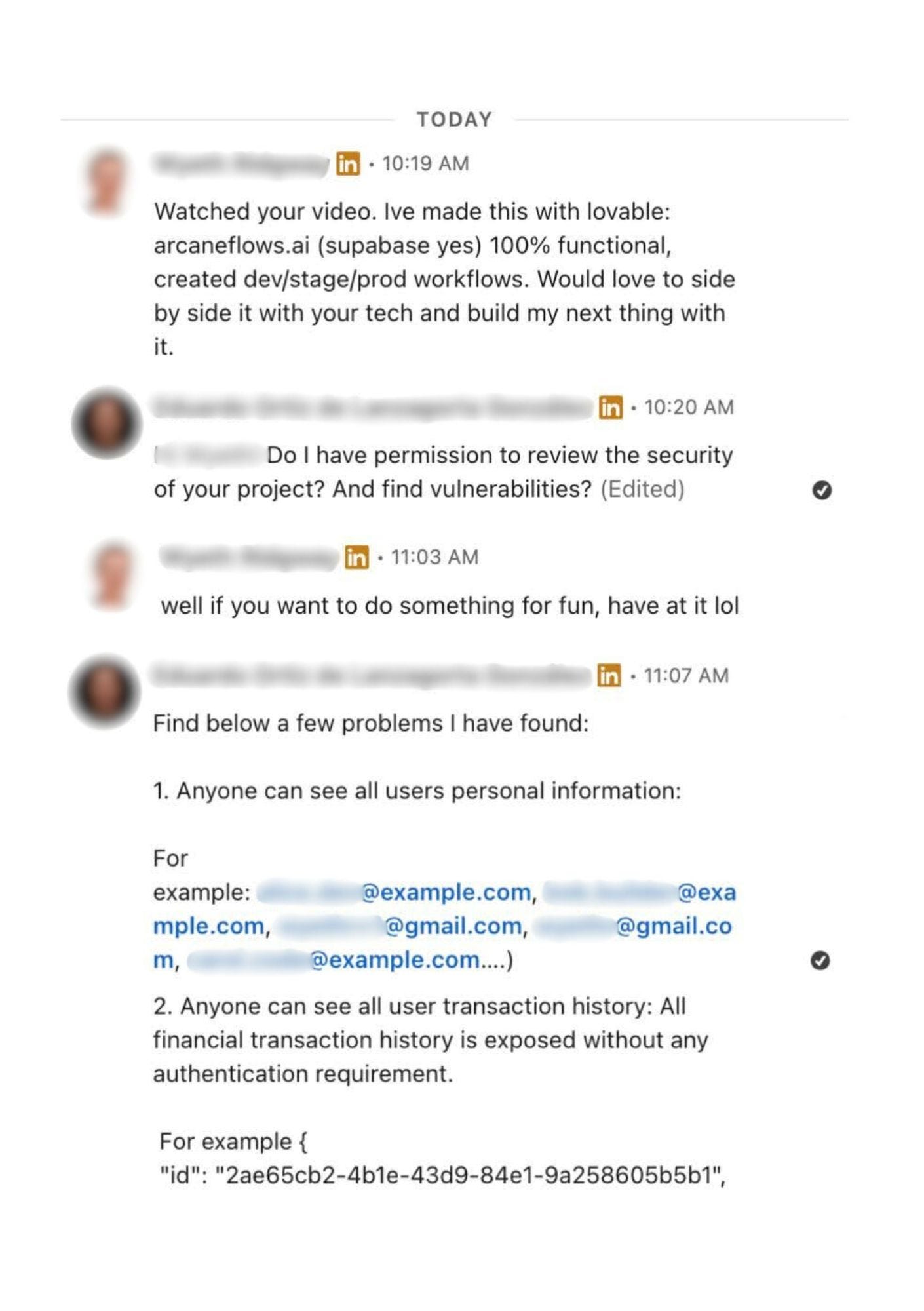 Screenshot of a LinkedIn conversation between two developers discussing a security audit of a vibe-coded project. The reviewer finds major vulnerabilities — including exposed user emails and unprotected transaction data — illustrating the risks of building production apps on limited no-code platforms. Screenshot of a LinkedIn conversation between two developers discussing a security audit of a vibe-coded project. The reviewer finds major vulnerabilities — including exposed user emails and unprotected transaction data — illustrating the risks of building production apps on limited no-code platforms.