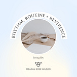 Rhythm, Routine + Reverence