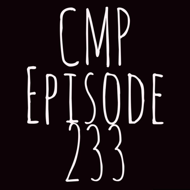 CMP Episode 233