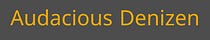 Audacious Denizen