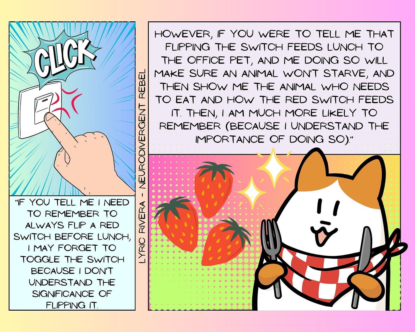 2 panel comic, one is a hand clicking off a light switch with text that reads: "If you tell me I need to remember to always flip a red switch before lunch, I may forget to toggle the switch because I don't understand the significance of flipping it.” Panel 2is a hamster about to eat 3 strawberries with text that reads: However, if you were to tell me that flipping the switch feeds lunch to the office pet, and me doing so will make sure an animal won't starve, and then show me the animal who needs to eat and how the red switch feeds it. Then, I am much more likely to remember (because I understand the importance of doing so)." 