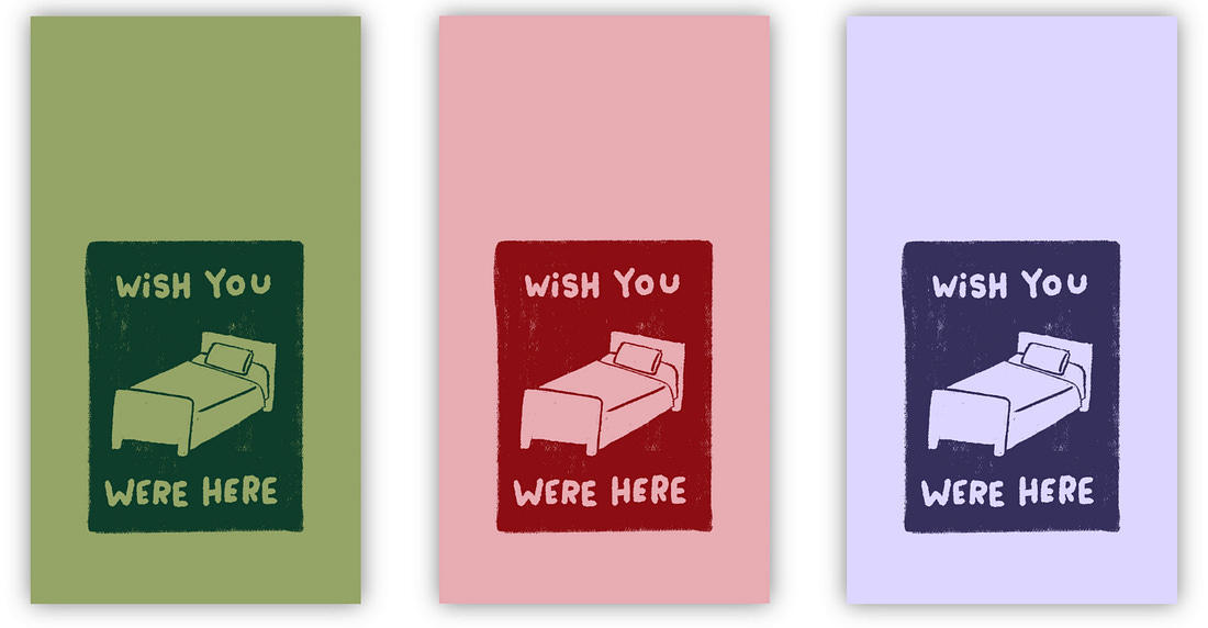 Photo of three phone wallpapers (the digital version). All three are the same image, though from they are green, pink, and periwinkle from left to right. Each has a painted rectangle, inside of which is the an illustration of a bed and the text "wish you were here." Photo of three phone wallpapers (the digital version). All three are the same image, though from they are green, pink, and periwinkle from left to right. Each has a painted rectangle, inside of which is the an illustration of a bed and the text "wish you were here."