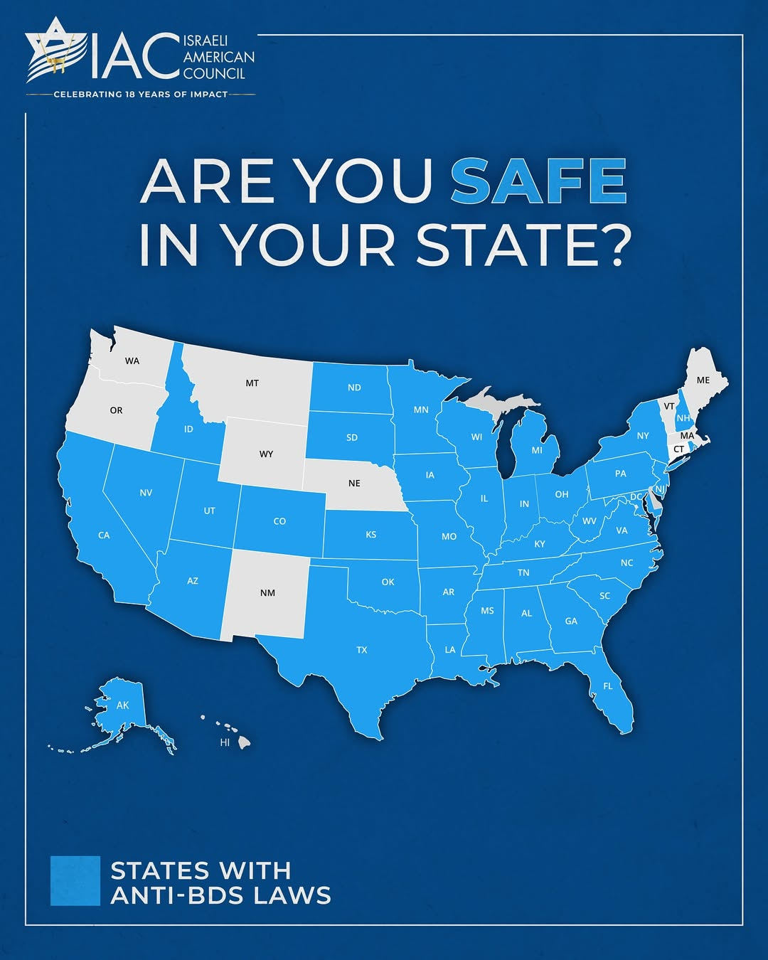 May be a graphic of map and text that says 'IAC SIACHNA COUNCIL ISRAELI AMERICAN CELEBRATING 18 18 EARS &YEARS OF CELEBATINGIAYEARSOFIMPACT- FI IMPACT ARE YOU SAFE IN YOUR STATE? WA MT OR ND ID MN WY SD ME NV MI NE UT lA cO IL KS AZ MO NM OK TN AR MS AL TX STATES WITH ANTI-BDS LAWS'