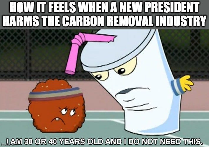 Aqua Teen Hunger Force still of Master Shake leaning over a scowling Meatwad. Top text: "HOW IT FEELS WHEN A NEW PRESIDENT HARMS THE CARBON REMOVAL INDUSTRY". Bottom text: "I AM 30 OR 40 YEARS OLD AND I DO NOT NEED THIS."