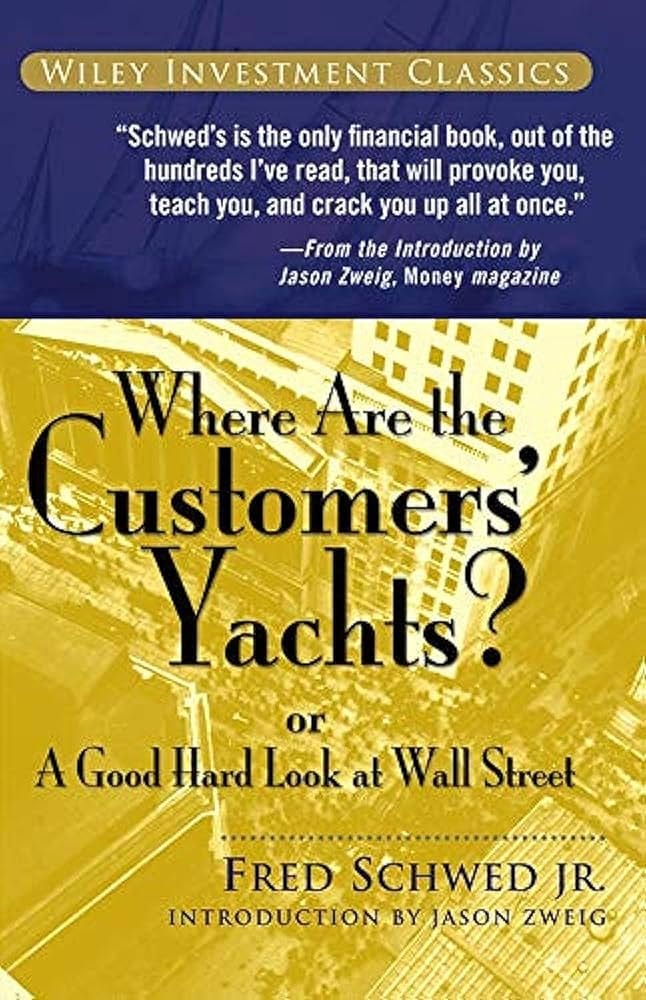 Where Are The Customers' Yachts? by Fred Schwed: or A Good Hard Look at Wall Street Where Are The Customers' Yachts? by Fred Schwed: or A Good Hard Look at Wall Street