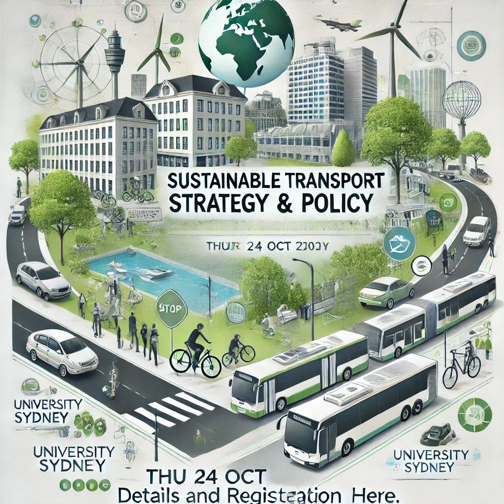 A professional visual design for a short course on Sustainable Transport Strategy and Policy organized by the University of Sydney. The image features an academic setting with elements representing transport (such as a cityscape, bicycles, buses, and trains) blended with green, sustainable themes like trees, renewable energy symbols, and a globe. It includes text highlighting 'Sustainable Transport Strategy & Policy Course,' the dates 'Thu 24 Oct 2024 - Fri 25 Oct 2024,' and 'University of Sydney' with an option for 'Details and Registration HERE.' Several international speakers are noted, with a clean, professional layout. A professional visual design for a short course on Sustainable Transport Strategy and Policy organized by the University of Sydney. The image features an academic setting with elements representing transport (such as a cityscape, bicycles, buses, and trains) blended with green, sustainable themes like trees, renewable energy symbols, and a globe. It includes text highlighting 'Sustainable Transport Strategy & Policy Course,' the dates 'Thu 24 Oct 2024 - Fri 25 Oct 2024,' and 'University of Sydney' with an option for 'Details and Registration HERE.' Several international speakers are noted, with a clean, professional layout.