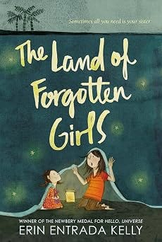 The Land of Forgotten Girls: Two Filipino sisters, abandoned in Louisiana with a cruel stepmother, cling to imagination and hope―by Newbery Medalist Erin Entrada Kelly