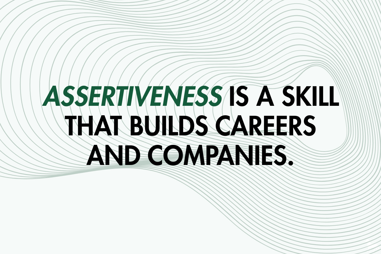 Assertiveness is a skill that builds careers and companies. Assertiveness is a skill that builds careers and companies.