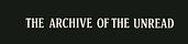 The Archive of the Unread