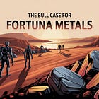 The Bull Case for Fortuna Metals