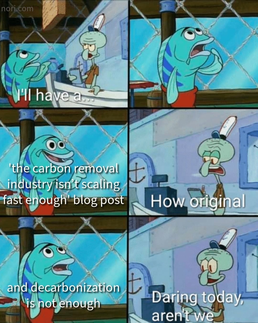 SpongeBob panels of a fish ordering from Squidward: "I'll have a..." "'the carbon removal industry isn't scaling fast enough' blog post." "How original." "and decarbonization is not enough." "Daring today, aren't we."