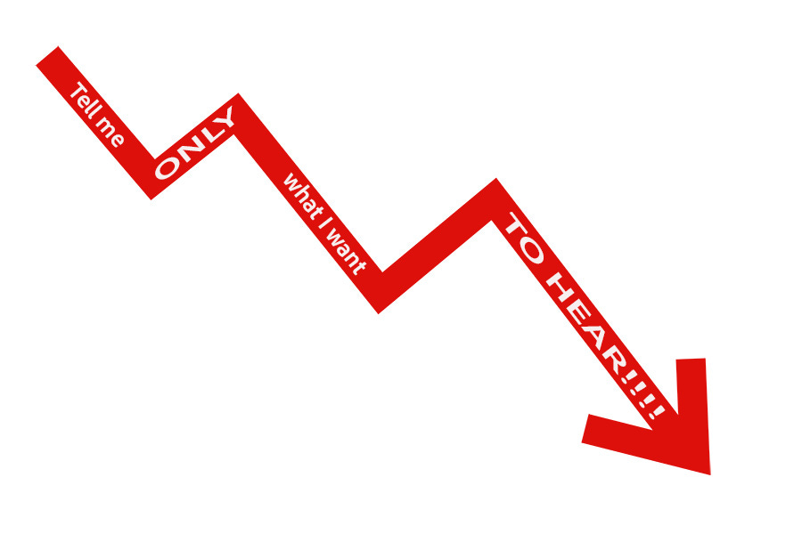 Arrow pointing down graph style that says "Tell me only what I want to hear."
