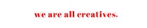 We Are All Creatives