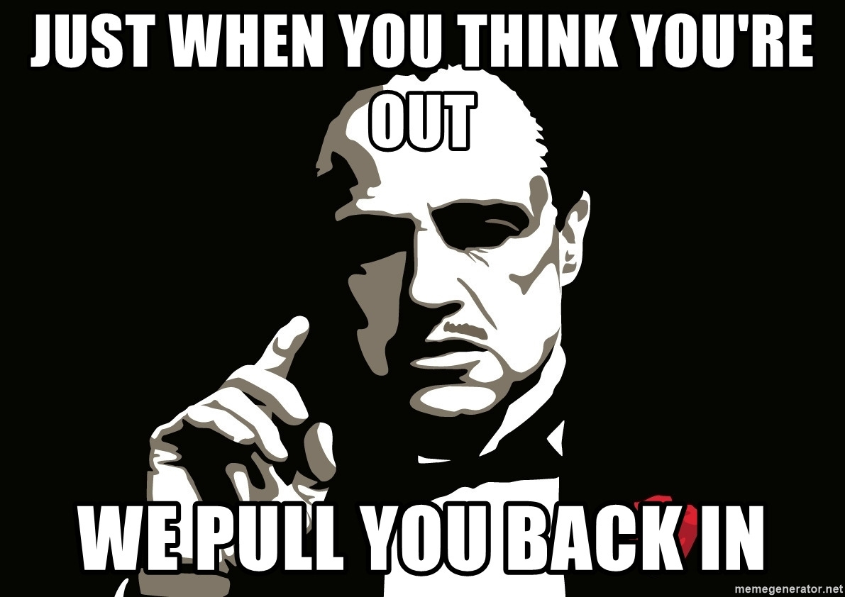 Godfather - just when you think you're out  we pull you back in