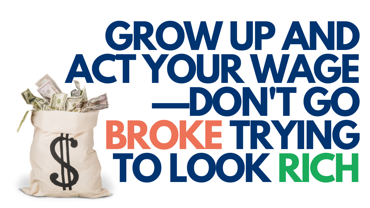 Grow Up and Act Your Wage: Don't Go Broke Trying to Look Rich