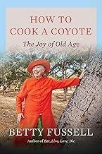 How to Cook A Coyote: The Joy of Old Age