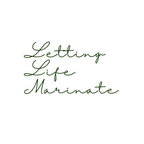 Letting Life Marinate