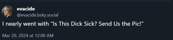 A skeet from Evacide: 'I nearly went with "Is This Dick Sick? Send Us the Pic!"