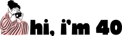Hi, I'm 40