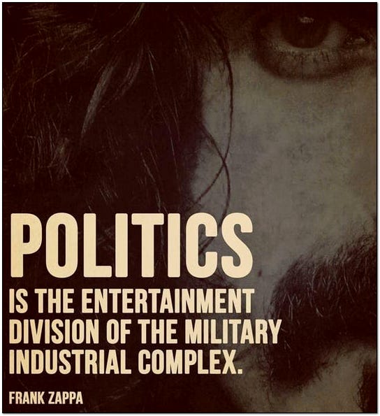 politics is the entertainment division of the military industrial complex zappa