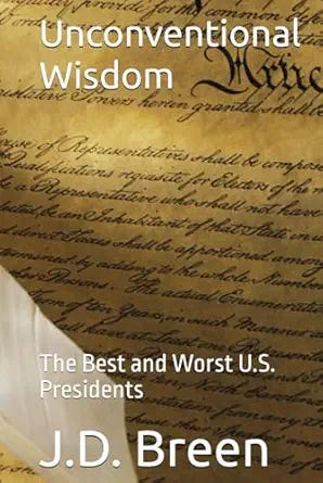 Unconventional Wisdom: The Best and Worst U.S. Presidents Unconventional Wisdom: The Best and Worst U.S. Presidents