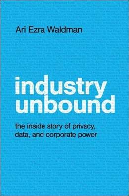 Industry Unbound: The Inside Story of Privacy, Data, and Corporate Power:  9781108492423: Waldman, Ari Ezra: Books - Amazon.com