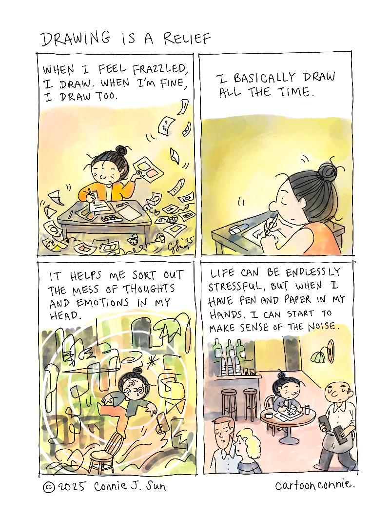 Art description: 4-panel comic strip about how the act of drawing calms the artist’s mind and helps with feelings of stress and overwhelm. The cartoon loosely illustrates the internal state of the artist before and after drawing, the practice helping make her daily life more manageable. Original artwork by Connie Sun, cartoonconnie, 2025.