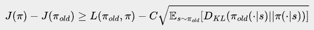 \bbox[#eeeeee, 8px]{
J(\pi) - J(\pi_{old}) \geq L(\pi_{old}, \pi) - C\sqrt{\mathbb{E}_{s\sim\pi_{old}}[D_{KL}(\pi_{old}(\cdot|s)||\pi(\cdot|s))]}}
