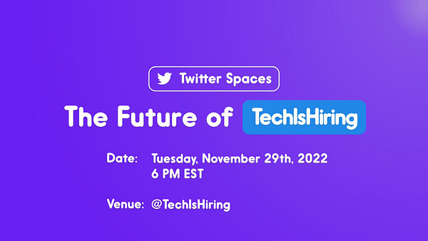 Twitter Spaces
The Future of TechIsHiring
Date: Tuesday, November 29th, 2022, 6 PM EST
Venue: @TechIsHiring