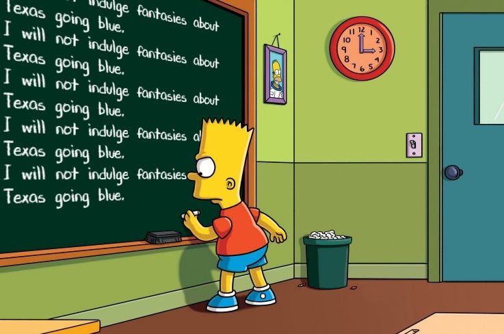 Image of Bart Simpson writing on the chalkboard over and over, "I will not indulge fantasies about Texas turning blue" Image of Bart Simpson writing on the chalkboard over and over, "I will not indulge fantasies about Texas turning blue"