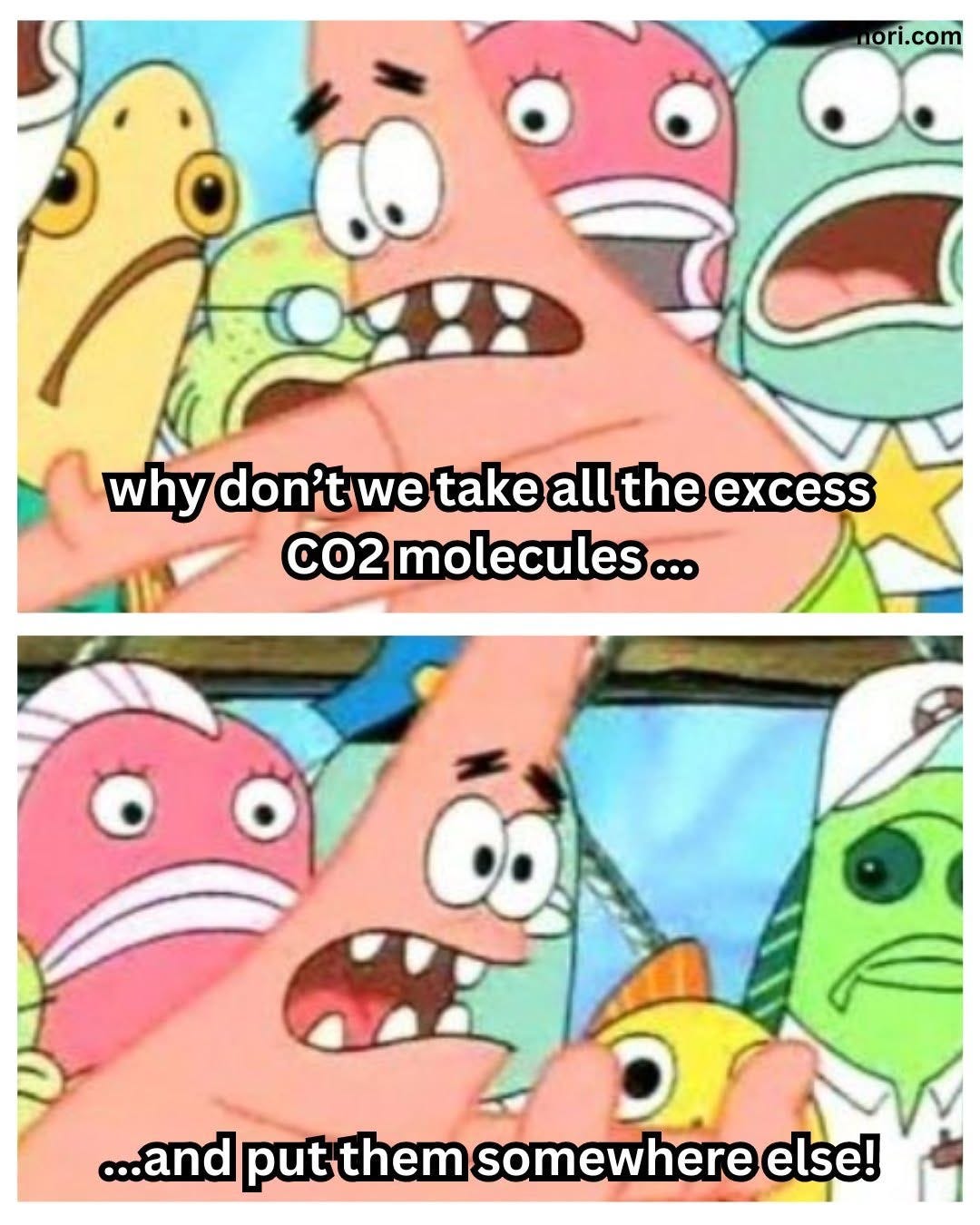 Two panels of Patrick Star addressing a crowd of fish: "why don't we take all the excess CO2 molecules..." / "...and put them somewhere else!"