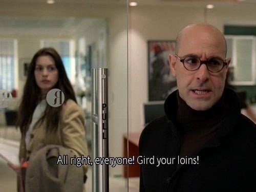 The Devil Wears Prada, Nigel, "Gird your loins!"