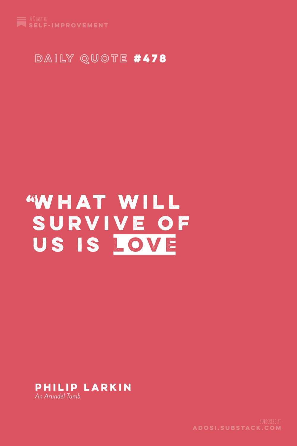 Daily Quote #478: "What will survive of us is love.” Philip Larkin, An Arundel Tomb