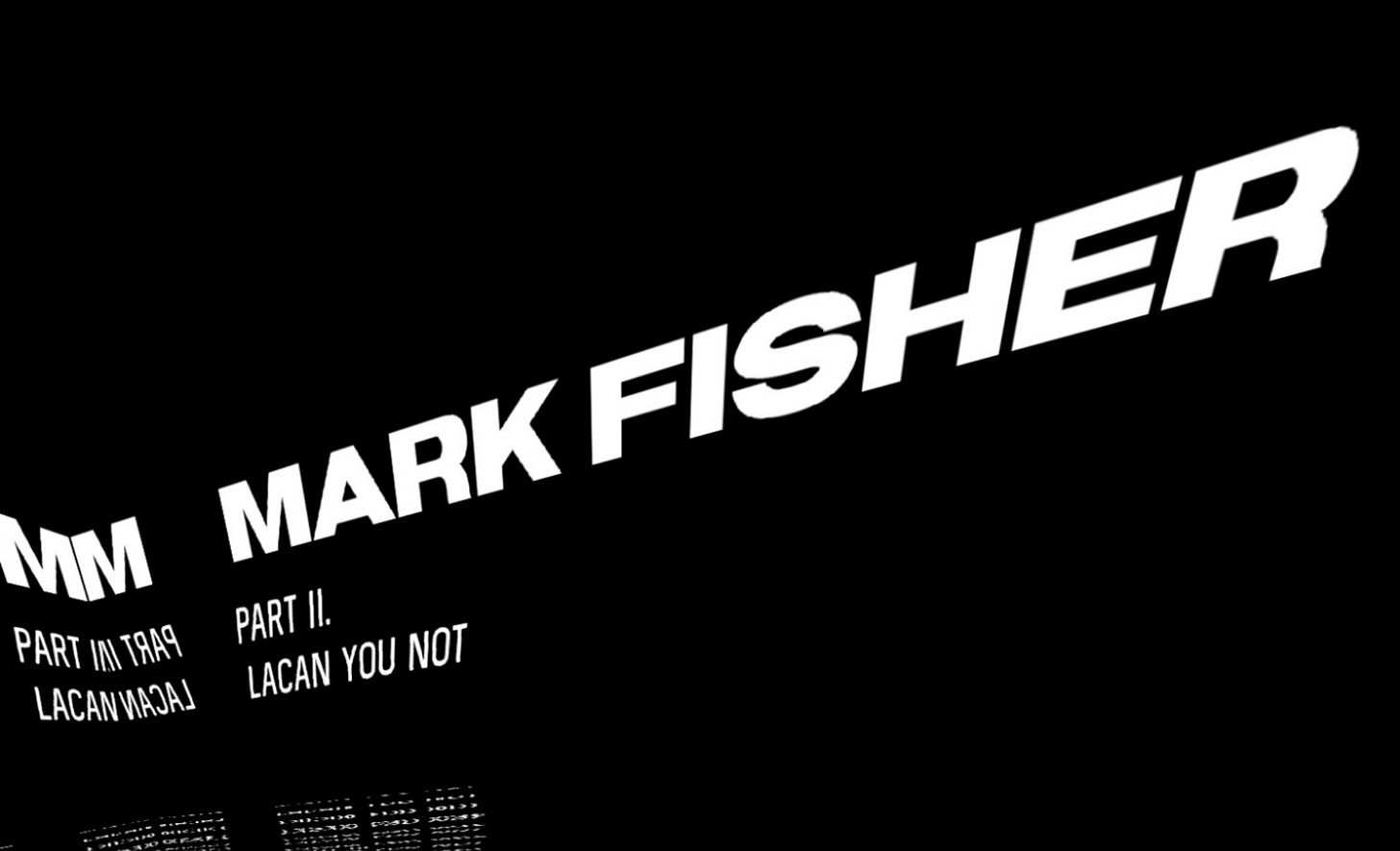 Mark Fisher Part II. Lacan You Not