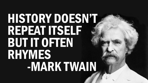 Does the quote, 'History doesn't repeat itself, but it often rhymes,' ring  some truth? - Quora