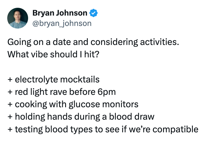 Tweet from @bryan_johnson that reads "Going on a date and considering activities.  What vibe should I hit?  + electrolyte mocktails + red light rave before 6pm + cooking with glucose monitors + holding hands during a blood draw + testing blood types to see if we’re compatible"