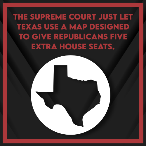 “Graphic with bold red text saying the Supreme Court let Texas use a gerrymandered map giving Republicans five extra House seats, over a black background with a white Texas silhouette.” “Graphic with bold red text saying the Supreme Court let Texas use a gerrymandered map giving Republicans five extra House seats, over a black background with a white Texas silhouette.”
