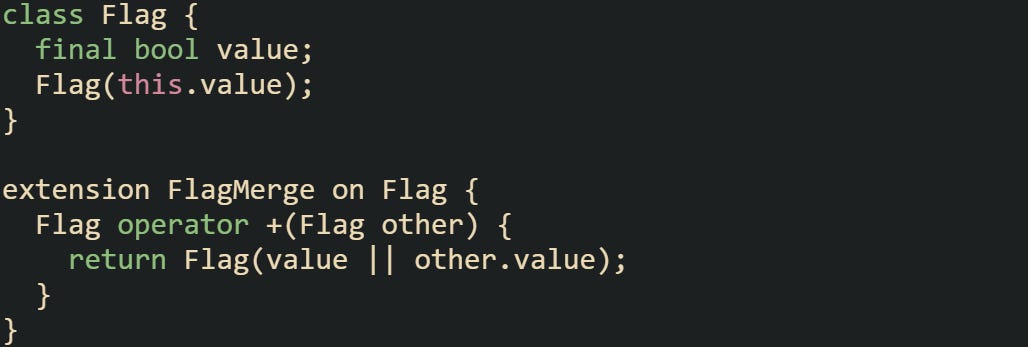 class Flag {   final bool value;   Flag(this.value); }  extension FlagMerge on Flag {   Flag operator +(Flag other) {     return Flag(value || other.value);   } }