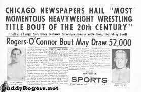 May be an image of text that says 'CHICAGO NEWSPAPERS HAIL "MOST MOMENTOUS HEAVYWEIGHT WRESTLING TITLE BOUT OF THE 20th CENTURY" Below, Chizego 5- Feetures 6-Colums Berner พลิสจ Stary Heralding Soutl Rogers- Rogers-O'Connor Connor Bout May Draw 52,000 meлAυ6o BuddyRogers.net S10S*TIRRES SPORTS Fan IL 010၀ 이약비마 HOCEK' May be an image of text that says 'CHICAGO NEWSPAPERS HAIL "MOST MOMENTOUS HEAVYWEIGHT WRESTLING TITLE BOUT OF THE 20th CENTURY" Below, Chizego 5- Feetures 6-Colums Berner พลิสจ Stary Heralding Soutl Rogers- Rogers-O'Connor Connor Bout May Draw 52,000 meлAυ6o BuddyRogers.net S10S*TIRRES SPORTS Fan IL 010၀ 이약비마 HOCEK'