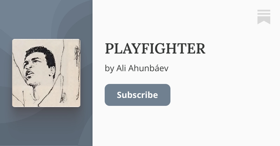 PLAYFIGHTER | Ali Ahunbáev | Substack