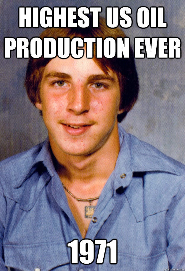 Highest us oil production ever 1971 - Old Economy Steven - quickmeme